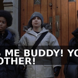 IT'S ME BUDDY! YOUR BROTHER!