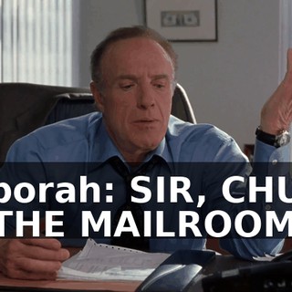 Deborah: SIR, CHUCK IN THE MAILROOM