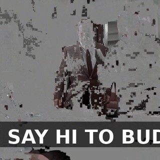 OH, SAY HI TO BUDDY.