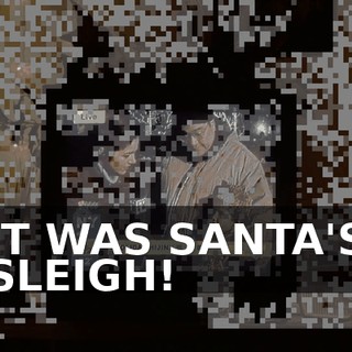 IT WAS SANTA'S SLEIGH!