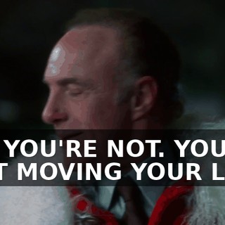 NO, YOU'RE NOT. YOU'RE JUST MOVING YOUR LIPS.