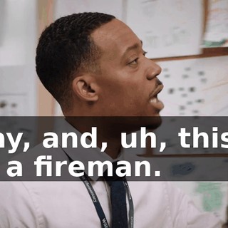 Okay, and, uh, this is, uh, a fireman.