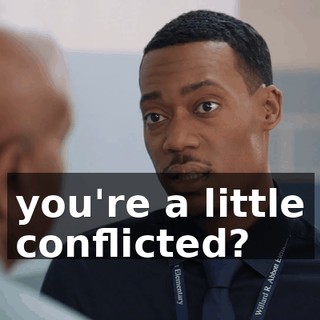 you're a little conflicted?