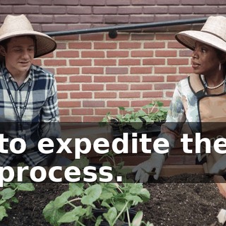 to expedite the process.