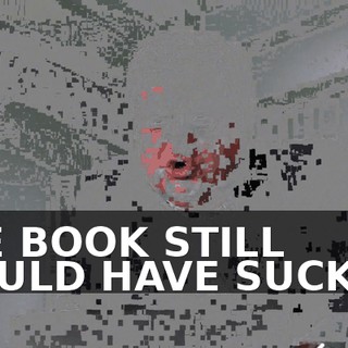 THE BOOK STILL WOULD HAVE SUCKED.