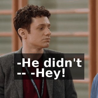 -He didn't -- -Hey!