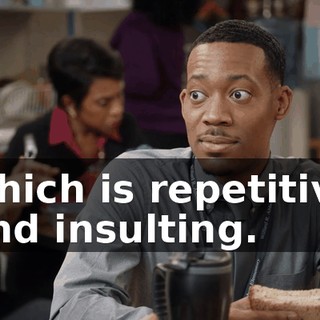 which is repetitive and insulting.