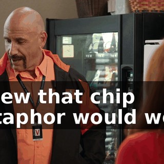 I knew that chip metaphor would work.
