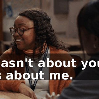 It wasn't about you. It was about me.