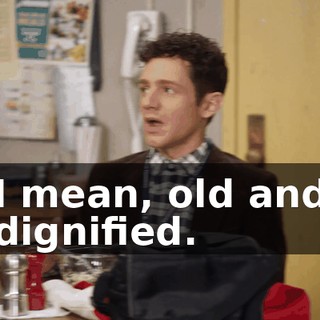 I mean, old and dignified.