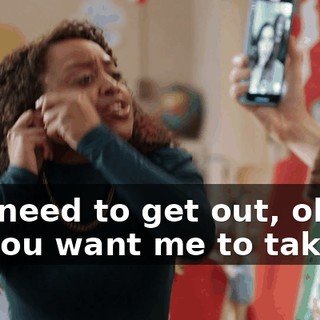 You need to get out, okay? Do you want me to take off