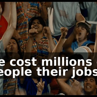He cost millions of people their jobs.