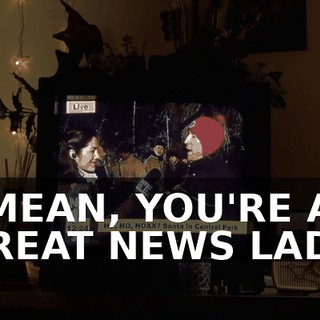 I MEAN, YOU'RE A GREAT NEWS LADY.