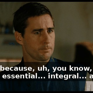Well, because, uh, you know, she'd be an essential... integral... asset,