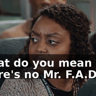 What do you mean there's no Mr. F.A.D.E.?