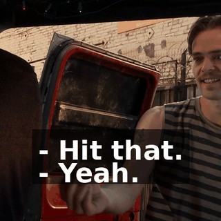 - Hit that. - Yeah.