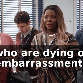 who are dying of embarrassment?