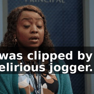I was clipped by a delirious jogger.