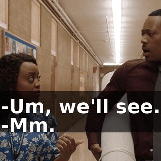 -Um, we'll see. -Mm.