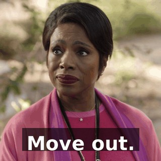 Move out.