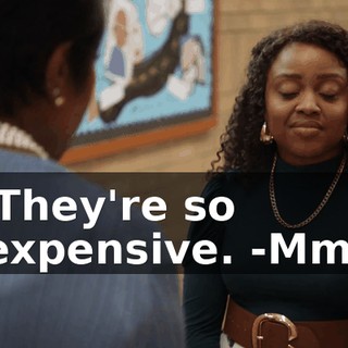 -They're so expensive. -Mm.