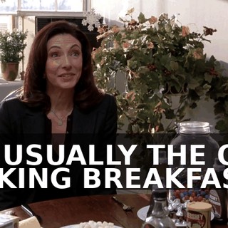 I'M USUALLY THE ONE MAKING BREAKFAST.
