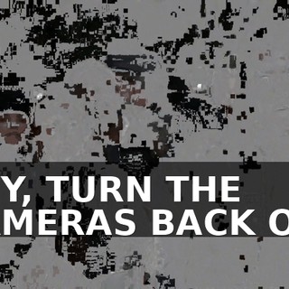 HEY, TURN THE CAMERAS BACK ON!