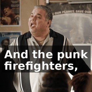 And the punk firefighters,