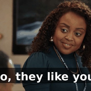 So, they like you.