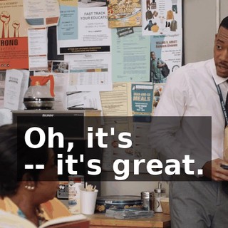 Oh, it's -- it's great.