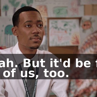 Yeah. But it'd be for all of us, too.