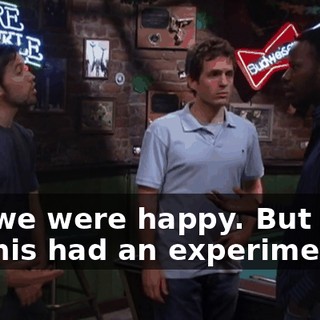 No, we were happy. But then Dennis had an experiment,