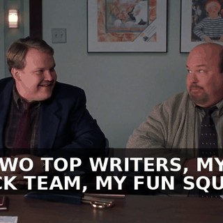 MY TWO TOP WRITERS, MY CRACK TEAM, MY FUN SQUAD...