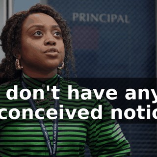 so I don't have any preconceived notions.