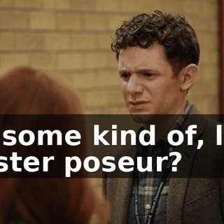 I'm some kind of, like, hipster poseur?
