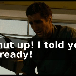Shut up! I told you already!