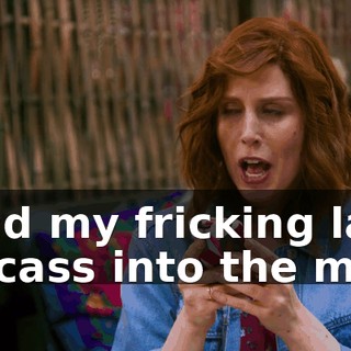 Load my fricking lard carcass into the mud.