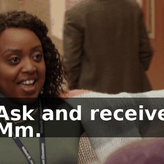 -Ask and receive. -Mm.