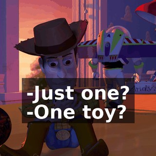 -Just one? -One toy?