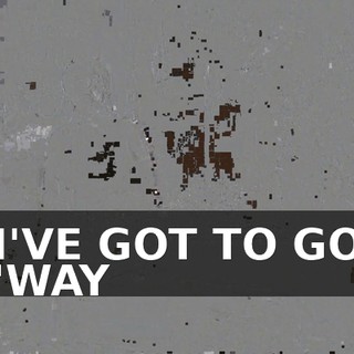 ♪ I'VE GOT TO GO 'WAY ♪