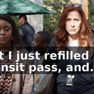 But I just refilled my transit pass, and...