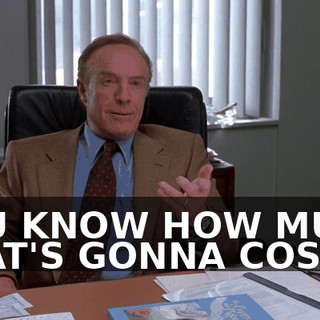 YOU KNOW HOW MUCH THAT'S GONNA COST?