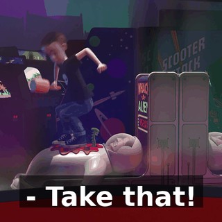 - Take that!