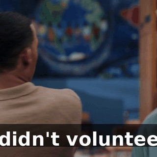 I didn't volunteer.