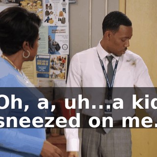 Oh, a, uh...a kid sneezed on me.