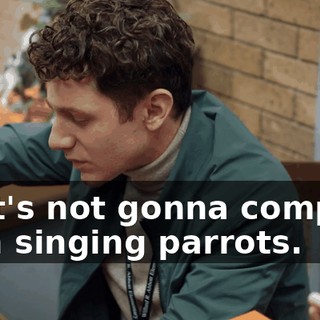That's not gonna compete with singing parrots.