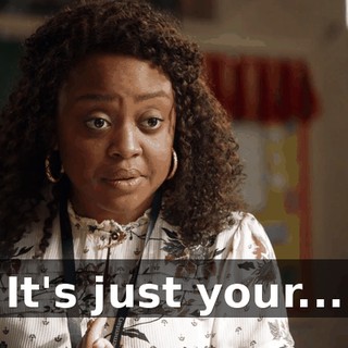 It's just your...