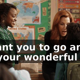 I want you to go and be your wonderful self