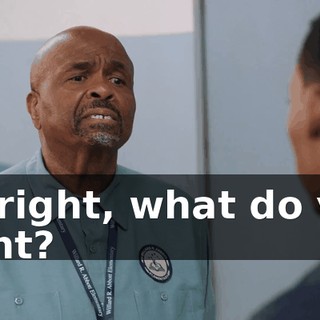 All right, what do you want?