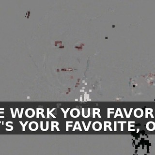 MAKE WORK YOUR FAVORITE, THAT'S YOUR FAVORITE, OKAY?